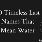 70 Timeless Last Names That Mean Water: Exploring Aquatic Lineage